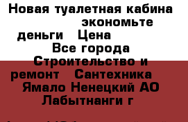 Новая туалетная кабина Ecostyle - экономьте деньги › Цена ­ 13 500 - Все города Строительство и ремонт » Сантехника   . Ямало-Ненецкий АО,Лабытнанги г.